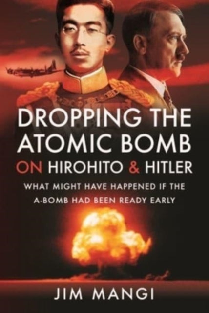 Book cover of: Dropping the Atomic Bomb on Hirohito and Hitler. By: Jim Mangi