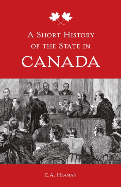 Book cover of: Short History of the State in Canada. By: E. A. Heaman