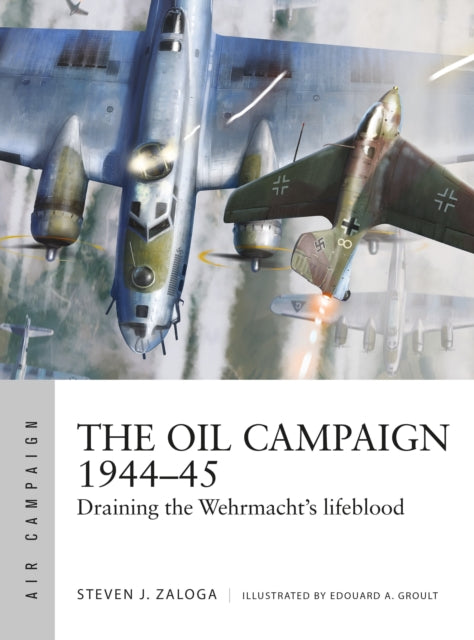 Book cover of: Oil Campaign 1944–45. By: Steve J. Zaloga