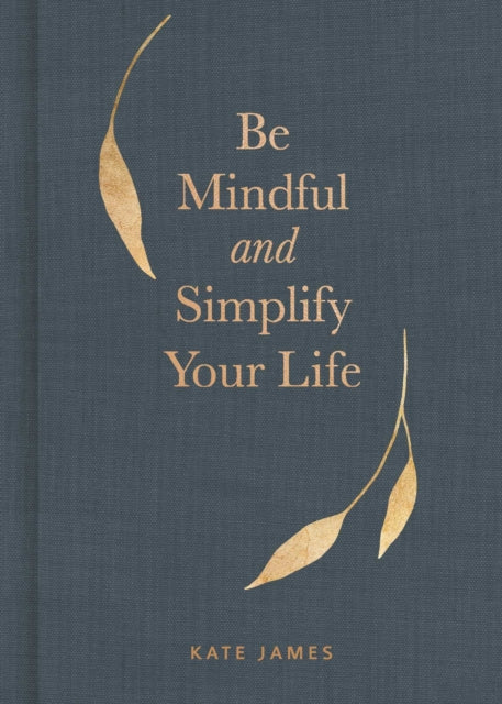 Book cover of: Be Mindful and Simplify Your Life. By: Kate James