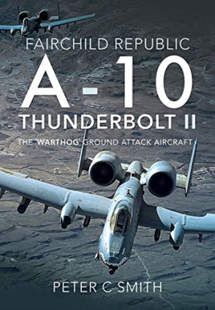 Book cover of: Fairchild Republic A-10 Thunderbolt II. By: Smith, Peter C.