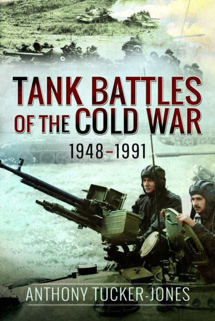 Book cover of: Tank Battles of the Cold War, 1948–1991. By: Anthony Tucker-Jones