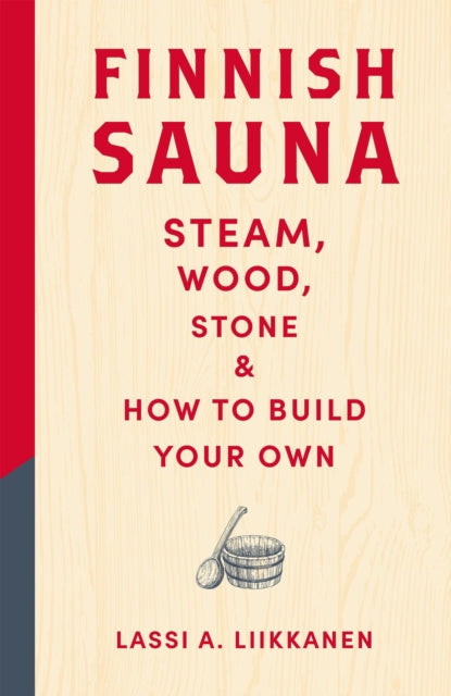 Finnish Sauna, Steam, Wood, Stone and How to Build Your Own 9781529442939 Lassi A. Liikkanen