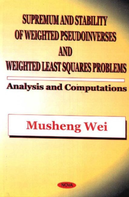 Book cover of: Supremum & Stability of Weighted Pseudoinverses & Weighted Least Squares Problems. By: Musheng Wei