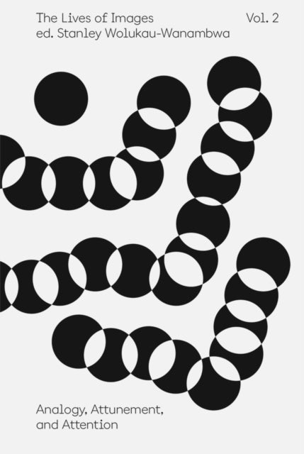 Book cover of: Lives of Images, Vol. II: Analogy, Attunement, and Attention. By: Stanley Wolukau-Wanambwa