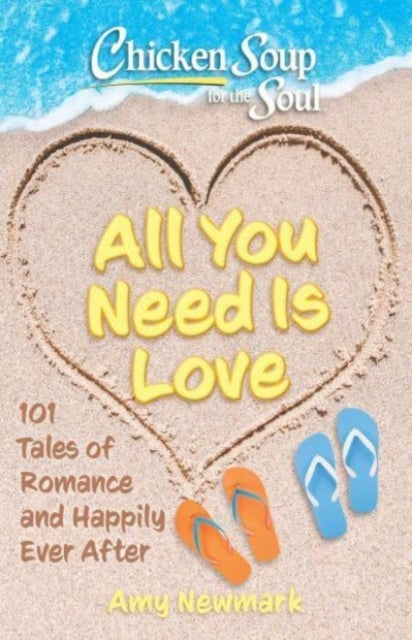 Book cover of: Chicken Soup for the Soul: All You Need Is Love. By: Amy Newmark