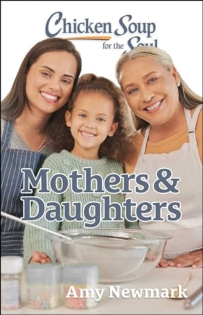 Book cover of: Chicken Soup for the Soul: Mothers & Daughters. By: Amy Newmark