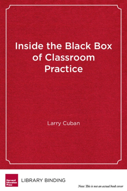 Book cover of: Inside the Black Box of Classroom Practice. By: Larry Cuban