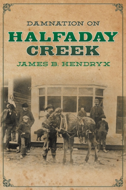 Book cover of: Damnation on Halfaday Creek. By: James B. Hendryx
