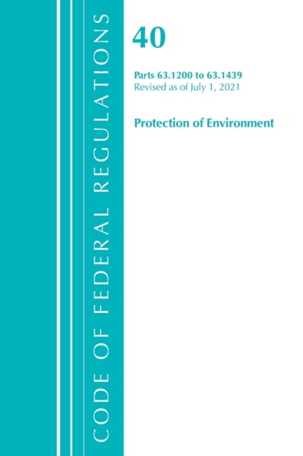 Book cover of: Code of Federal Regulations, Title 40 Protection of the Environment 63.1200-63.1439, Revised as of July 1, 2021. By: Office of the Federal Register (U.S.)
