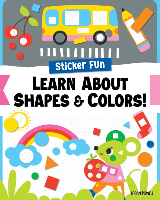 Book cover of: Sticker Fun: Learn About Shapes & Colors!. By: Logan Powell