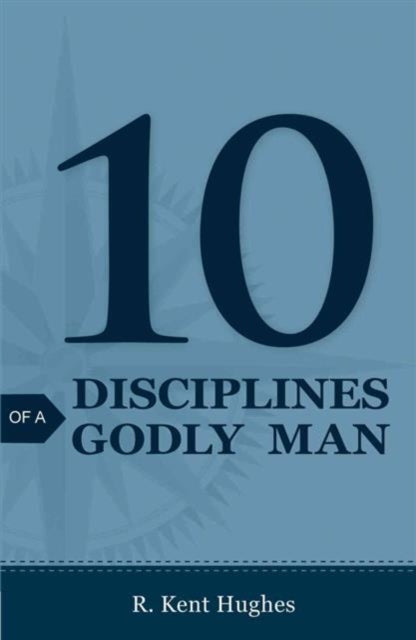 10 Disciplines of a Godly Man (Pack of 25) 9781682160008 R. Kent Hughes