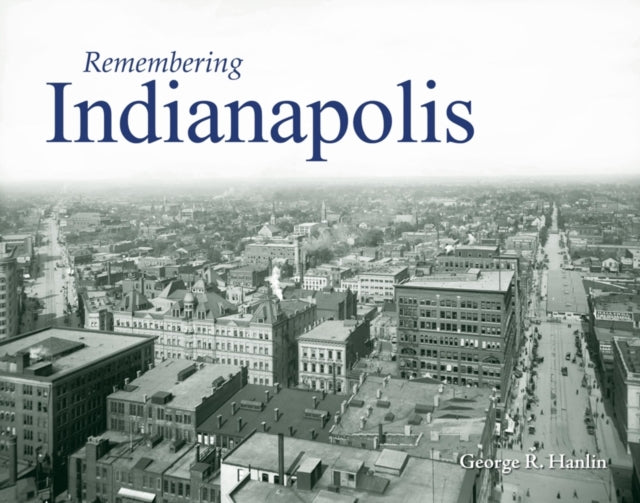 Book cover of: Remembering Indianapolis. By: George Hanlin