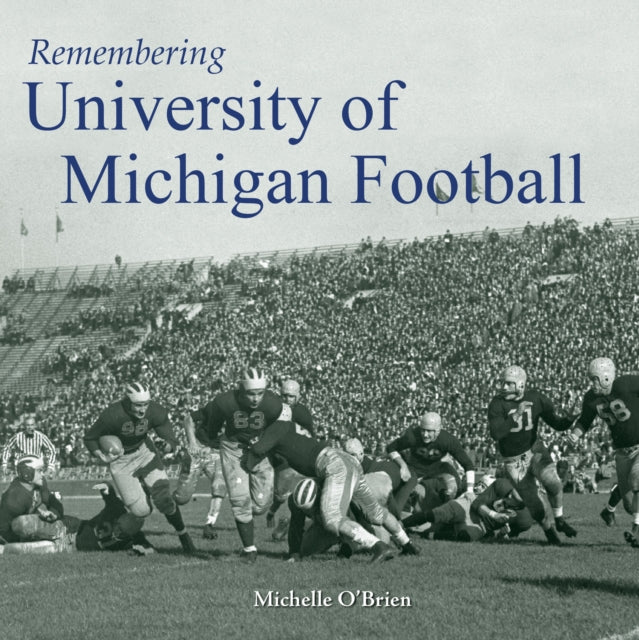 Book cover of: Remembering University of Michigan Football. By: Michelle O'Brien