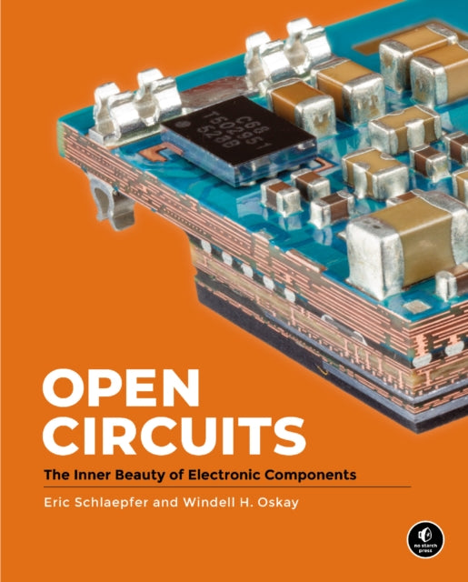 Open Circuits, The Inner Beauty of Electronic Components 9781718502345 Windell Oskay