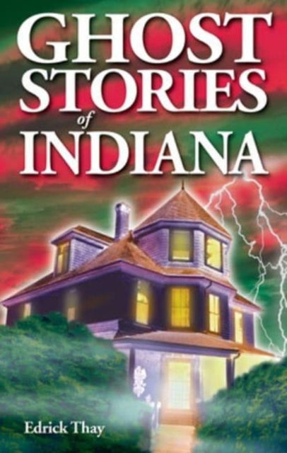 Book cover of: Ghost Stories of Indiana. By: Edrick Thay