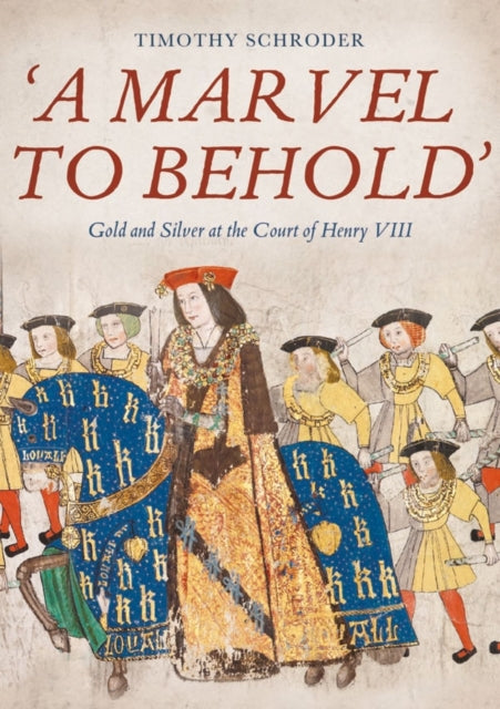 Book cover of: 'A Marvel to Behold': Gold and Silver at the Court of Henry VIII. By: Timothy Schroder