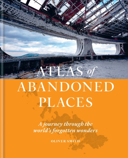 Book cover of: Atlas of Abandoned Places. By: Oliver Smith