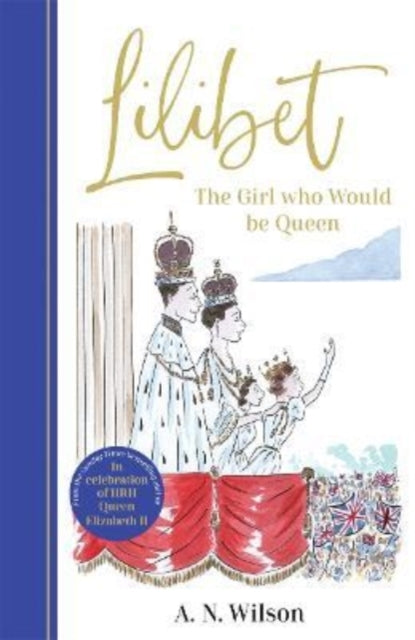 Book cover of: Lilibet: The Girl Who Would be Queen. By: A. N. Wilson