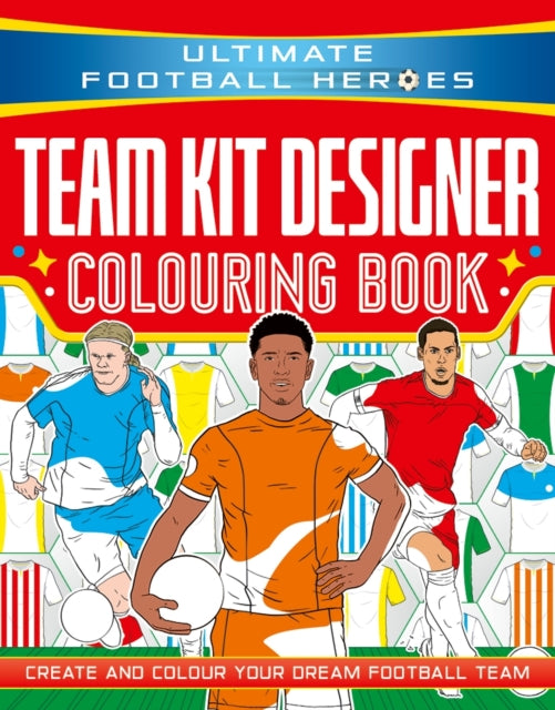 Book cover of: Ultimate Football Heroes: Team Kit Designer Colouring Book