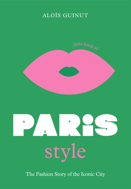 Little Book of Paris Style, The fashion story of the iconic city 9781802792614 Aloïs Guinut