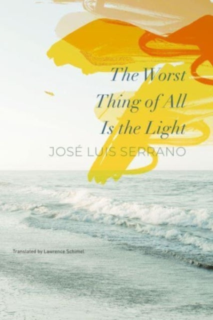 Book cover of: Worst Thing of All Is the Light. By: José Luis Serrano