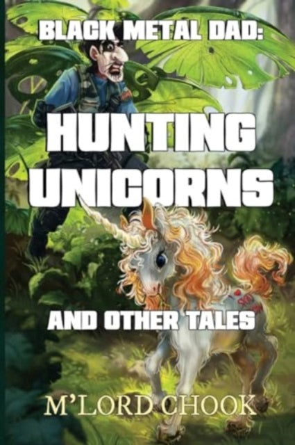 Book cover of: Black Metal Dad: Hunting Unicorns and other Tales. By: M'Lord Chook