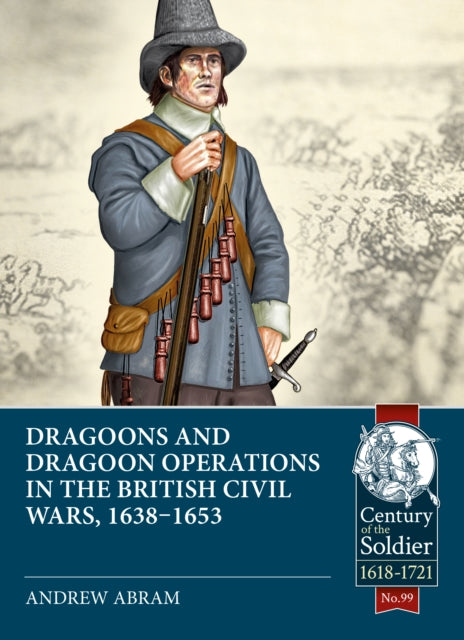 Book cover of: Dragoons and Dragoon Operations in the British Civil Wars, 1638-1653. By: Andrew Abram