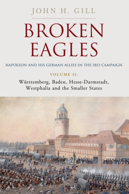 Book cover of: Broken Eagles – Napoleon and his German Allies in the 1813 Campaign