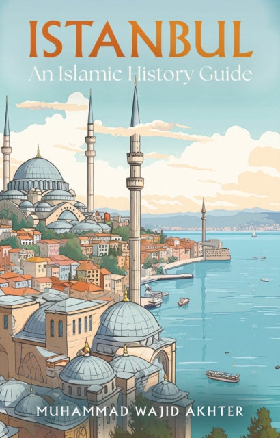 Book cover of: Istanbul: An Islamic History Guide. By: Muhammad Wajid Akhter