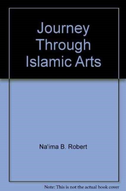 Book cover of: Journey Through Islamic Arts. By: Na'ima Bint Robert