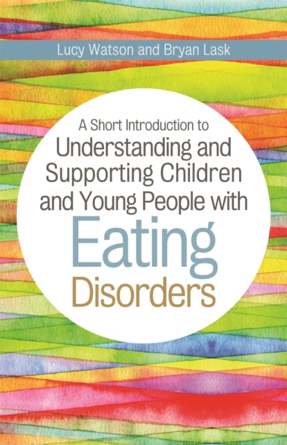 Book cover of: Short Introduction to Understanding and Supporting Children and Young People with Eating Disorders. By: Lucy Watson