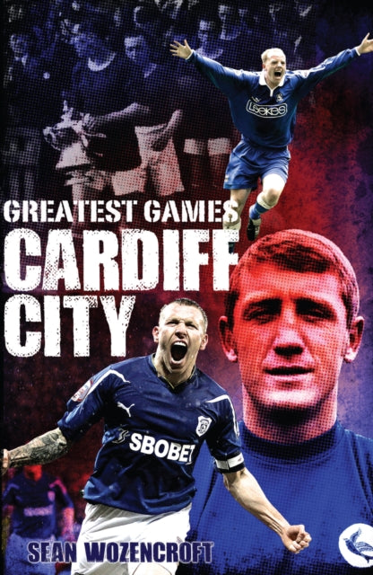 Book cover of: Cardiff City Greatest Games. By: Sean Wozencroft