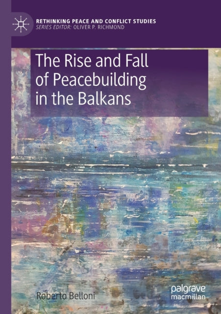 Book cover of: Rise and Fall of Peacebuilding in the Balkans. By: Roberto Belloni