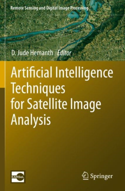 Book cover of: Artificial Intelligence Techniques for Satellite Image Analysis. By: D. Jude Hemanth