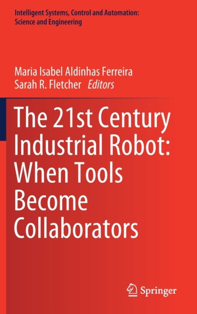 Book cover of: 21st Century Industrial Robot: When Tools Become Collaborators. By: Maria Isabel Aldinhas Ferreira