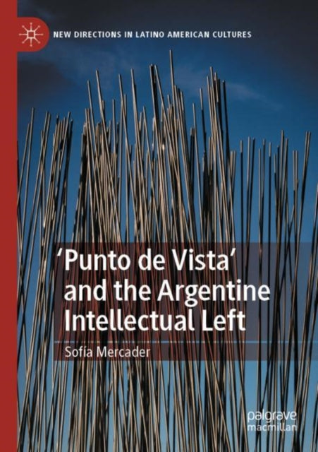 Book cover of: 'Punto de Vista' and the Argentine Intellectual Left. By: Sofía Mercader