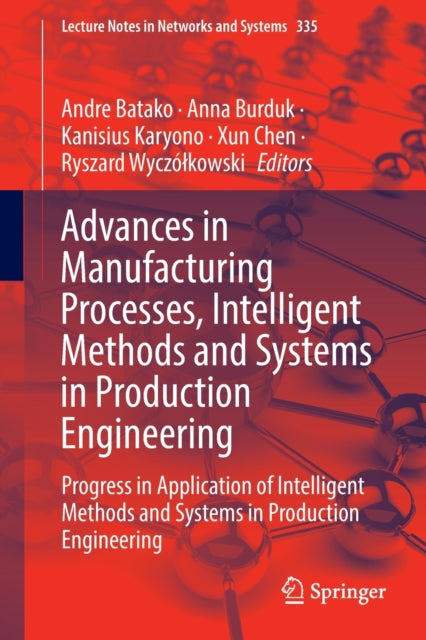 Book cover of: Advances in Manufacturing Processes, Intelligent Methods and Systems in Production Engineering. By: Andre Batako