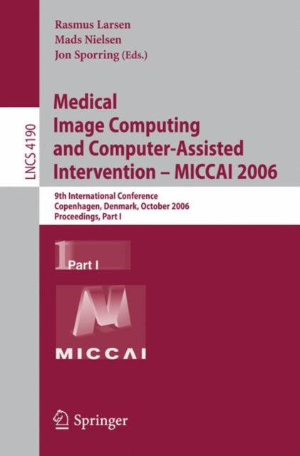 Book cover of: Medical Image Computing and Computer-Assisted Intervention – MICCAI 2006. By: International Conference on Medical Image Computing and Computer-Assisted Intervention (9th 2006 Copenhagen, Denmark)