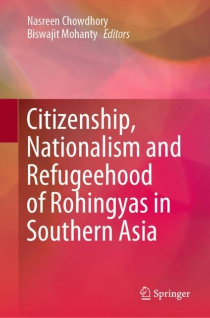 Book cover of: Citizenship, Nationalism and Refugeehood of Rohingyas in Southern Asia. By: Nasreen Chowdhory