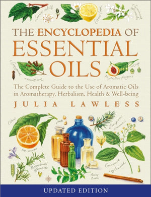 Encyclopedia of Essential Oils, The Complete Guide to the Use of Aromatic Oils in Aromatherapy, Herbalism, Health and Well-Being