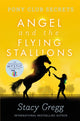 Book cover of: Angel and the Flying Stallions. By: Stacy Gregg
