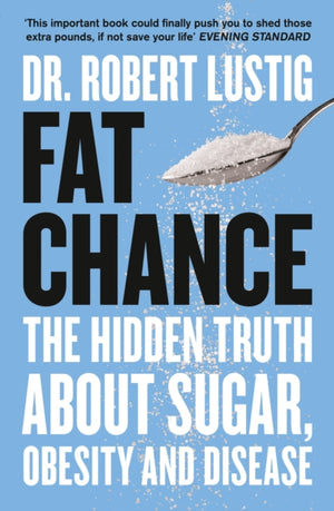Fat Chance, The Hidden Truth About Sugar, Obesity and Disease