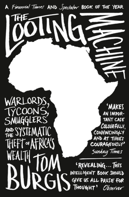 Looting Machine, Warlords, Tycoons, Smugglers and the Systematic Theft of Africa’s Wealth 9780007523108 Tom Burgis