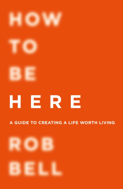 Book cover of: How To Be Here. By: Rob Bell