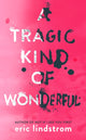 Book cover of: Tragic Kind of Wonderful. By: Eric Lindstrom