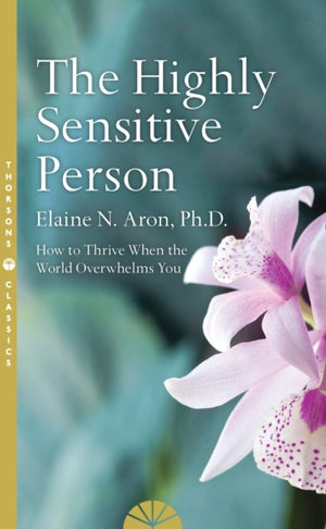 Highly Sensitive Person, How to Survive and Thrive When the World Overwhelms You