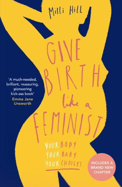Give Birth Like a Feminist, Your Body. Your Baby. Your Choices.
