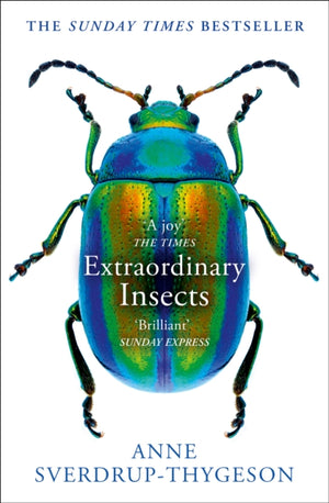 Extraordinary Insects, Weird. Wonderful. Indispensable. the Ones Who Run Our World.