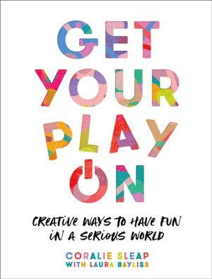 Get Your Play On, Creative Ways to Have Fun in a Serious World